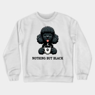 Black Poodle Coffee Nothing But Black Crewneck Sweatshirt